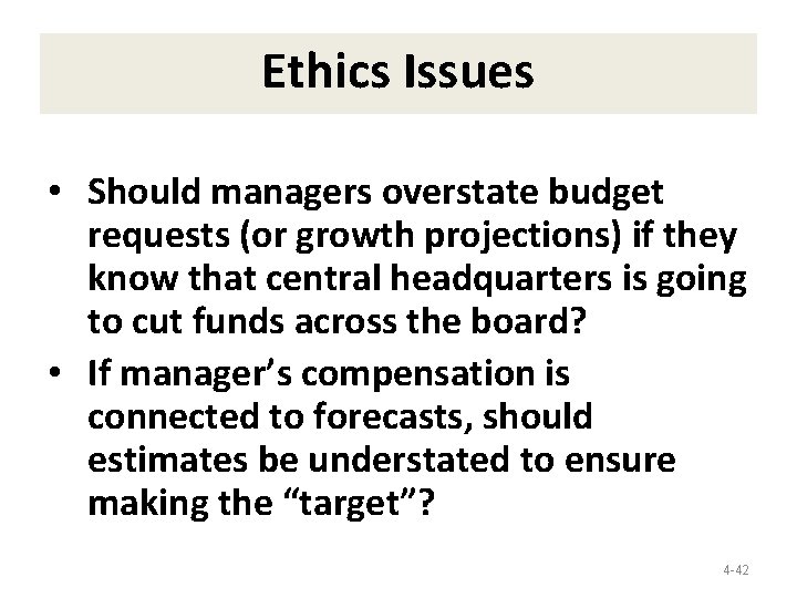 Ethics Issues • Should managers overstate budget requests (or growth projections) if they know