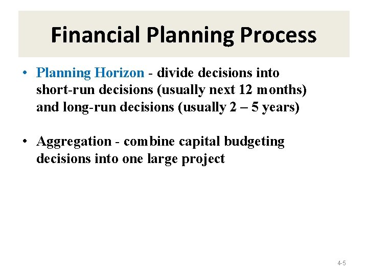 Financial Planning Process • Planning Horizon - divide decisions into short-run decisions (usually next