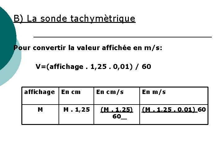 B) La sonde tachymètrique Pour convertir la valeur affichée en m/s: V=(affichage. 1, 25.