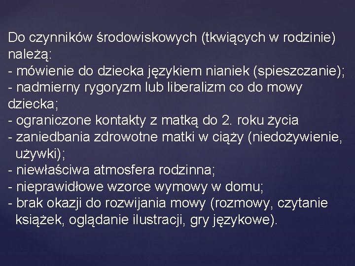 Do czynników środowiskowych (tkwiących w rodzinie) należą: - mówienie do dziecka językiem nianiek (spieszczanie);