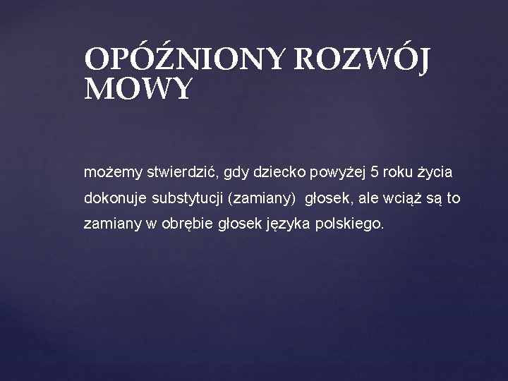 OPÓŹNIONY ROZWÓJ MOWY możemy stwierdzić, gdy dziecko powyżej 5 roku życia dokonuje substytucji (zamiany)