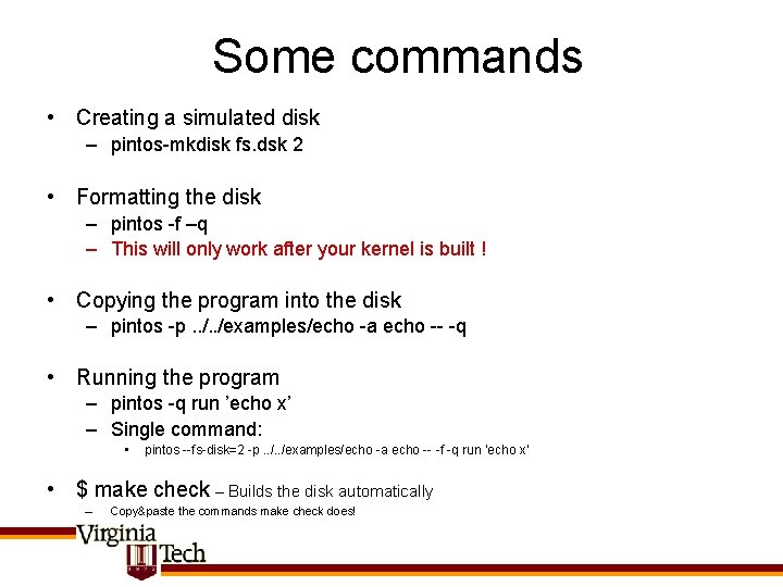 Some commands • Creating a simulated disk – pintos-mkdisk fs. dsk 2 • Formatting