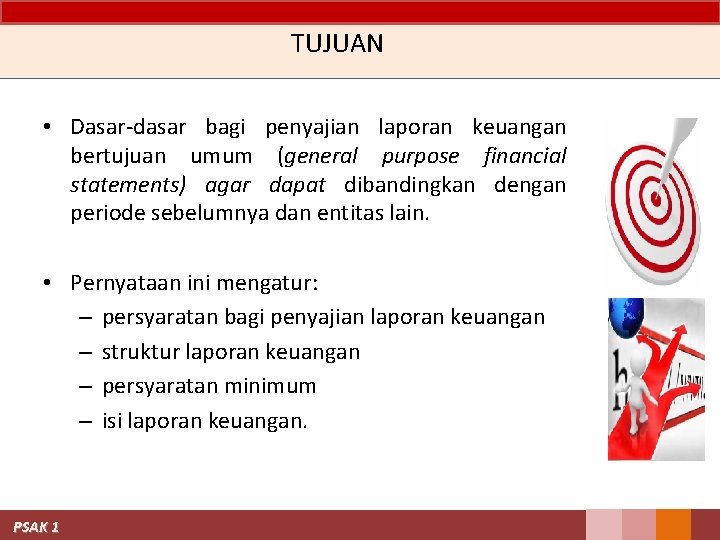 TUJUAN • Dasar-dasar bagi penyajian laporan keuangan bertujuan umum (general purpose financial statements) agar