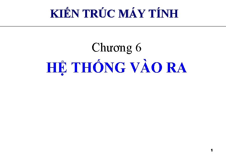 KIẾN TRÚC MÁY TÍNH Chương 6 HỆ THỐNG VÀO RA 1 