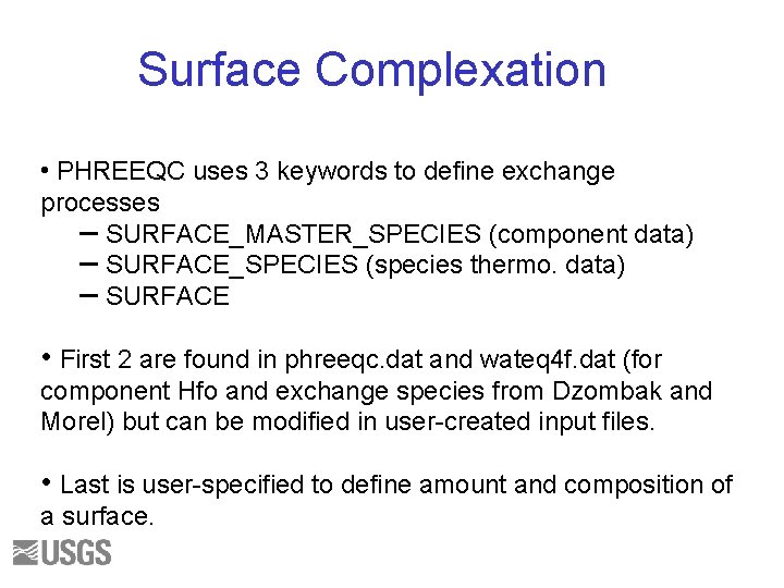 Surface Complexation • PHREEQC uses 3 keywords to define exchange processes – SURFACE_MASTER_SPECIES (component