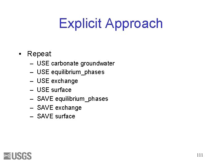 Explicit Approach • Repeat – – – – USE carbonate groundwater USE equilibrium_phases USE