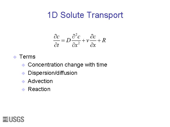 1 D Solute Transport u Terms u Concentration change with time u Dispersion/diffusion u