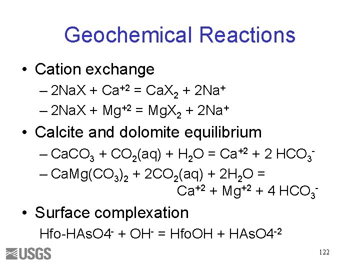 Geochemical Reactions • Cation exchange – 2 Na. X + Ca+2 = Ca. X