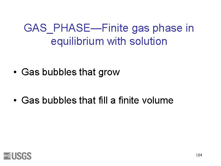 GAS_PHASE—Finite gas phase in equilibrium with solution • Gas bubbles that grow • Gas