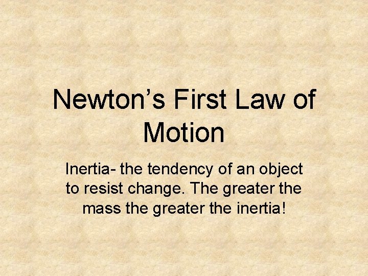 Newton’s First Law of Motion Inertia- the tendency of an object to resist change.