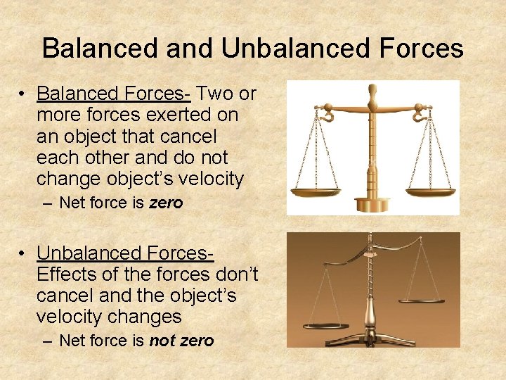 Balanced and Unbalanced Forces • Balanced Forces- Two or more forces exerted on an