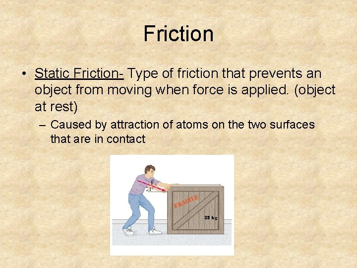 Friction • Static Friction- Type of friction that prevents an object from moving when