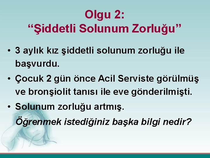 Olgu 2: “Şiddetli Solunum Zorluğu” • 3 aylık kız şiddetli solunum zorluğu ile başvurdu.
