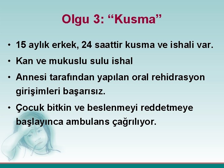 Olgu 3: “Kusma” • 15 aylık erkek, 24 saattir kusma ve ishali var. •