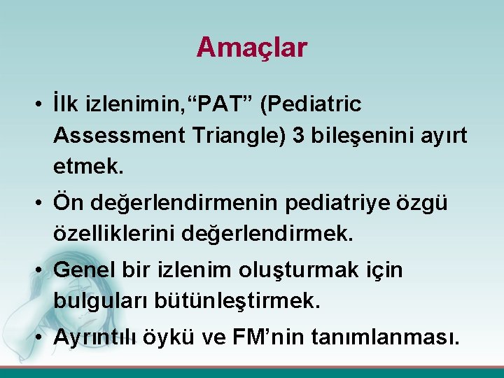 Amaçlar • İlk izlenimin, “PAT” (Pediatric Assessment Triangle) 3 bileşenini ayırt etmek. • Ön