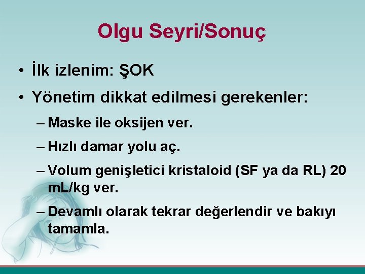 Olgu Seyri/Sonuç • İlk izlenim: ŞOK • Yönetim dikkat edilmesi gerekenler: – Maske ile