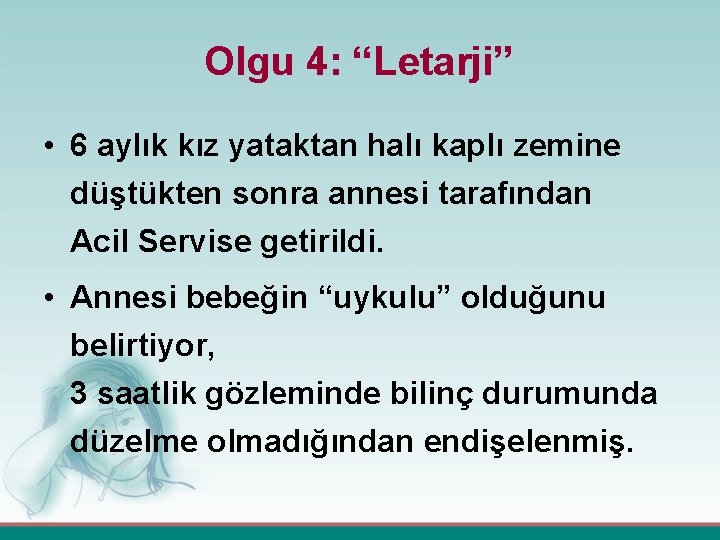 Olgu 4: “Letarji” • 6 aylık kız yataktan halı kaplı zemine düştükten sonra annesi