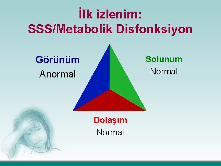 İlk izlenim: SSS/Metabolik Disfonksiyon Solunum Normal Görünüm Anormal Dolaşım Normal 