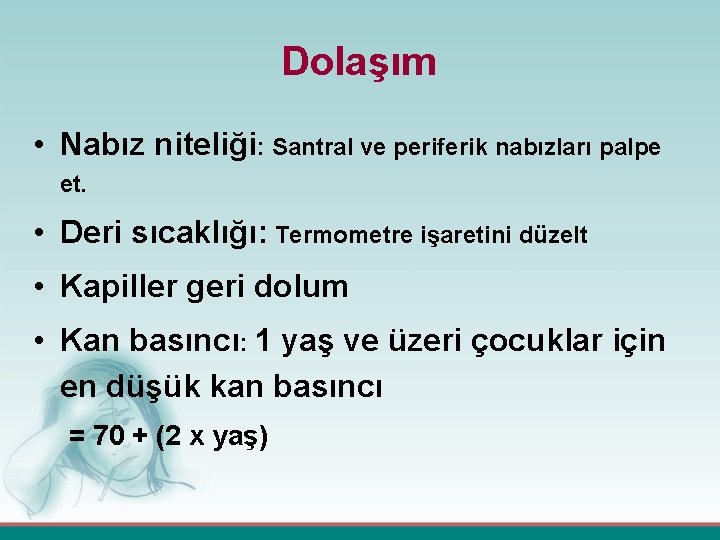 Dolaşım • Nabız niteliği: Santral ve periferik nabızları palpe et. • Deri sıcaklığı: Termometre