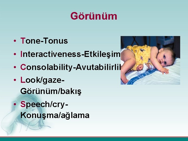 Görünüm • Tone-Tonus • Interactiveness-Etkileşim • Consolability-Avutabilirlik • Look/gaze. Görünüm/bakış • Speech/cry. Konuşma/ağlama 