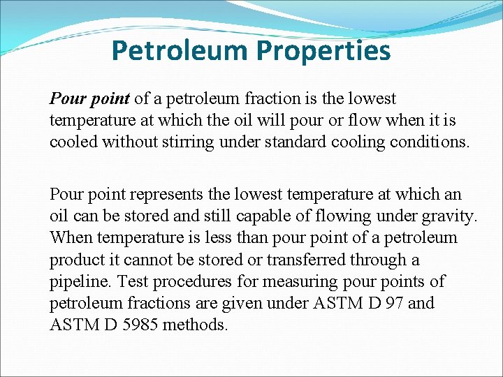 Petroleum Properties Pour point of a petroleum fraction is the lowest temperature at which