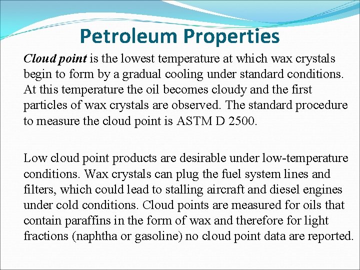 Petroleum Properties Cloud point is the lowest temperature at which wax crystals begin to