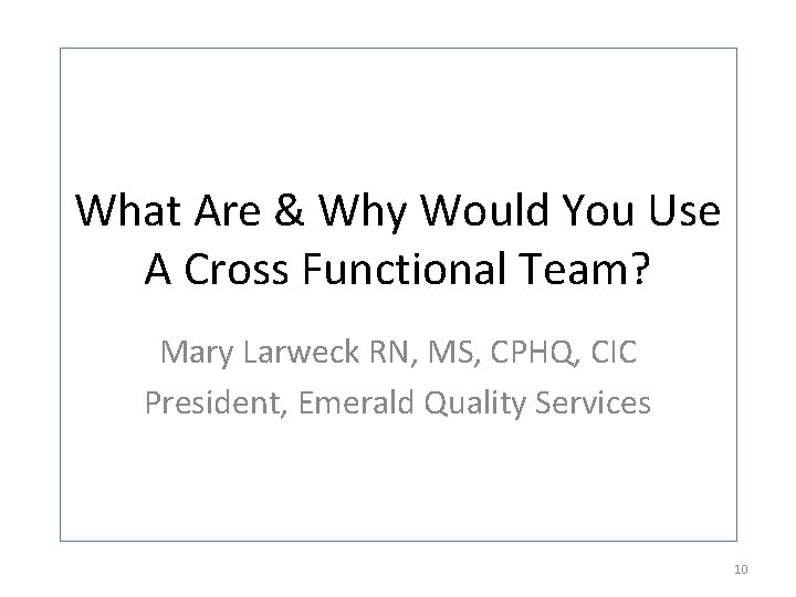 What Are & Why Would You Use A Cross Functional Team? Mary Larweck RN,