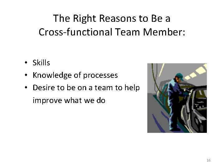 The Right Reasons to Be a Cross-functional Team Member: • Skills • Knowledge of