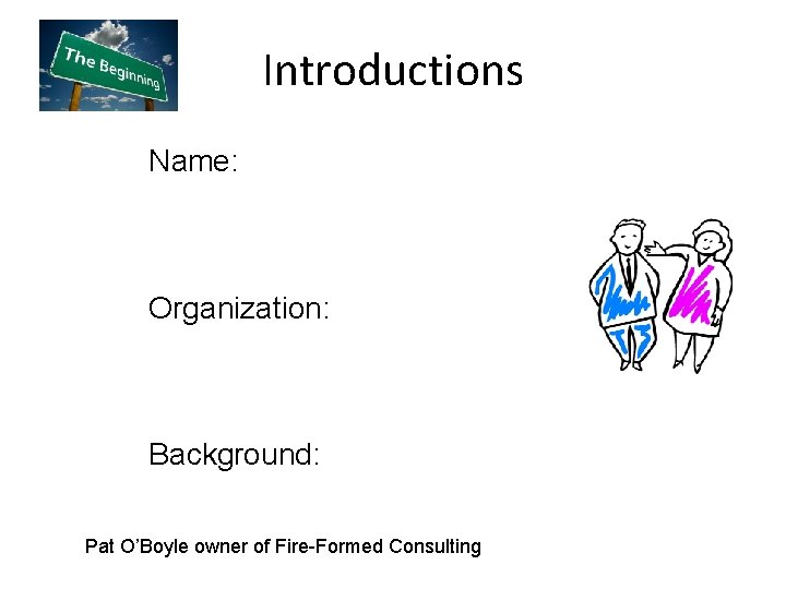 Introductions Name: Organization: Background: Pat O’Boyle owner of Fire-Formed Consulting 