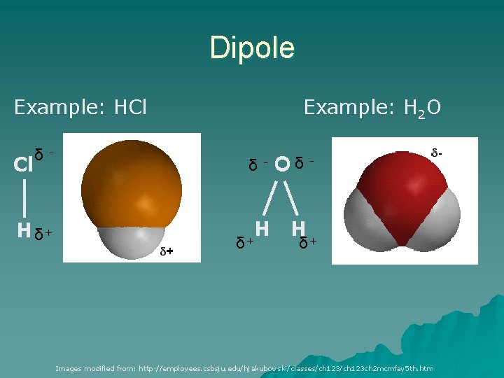 Dipole Cl δ - H δ+ Example: H 2 O δ δ+ - O