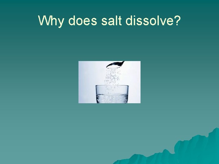 Why does salt dissolve? 