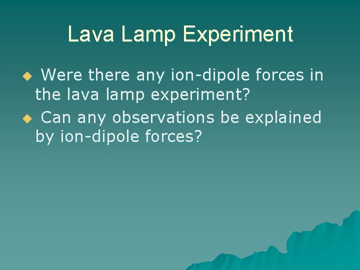 Lava Lamp Experiment Were there any ion-dipole forces in the lava lamp experiment? u