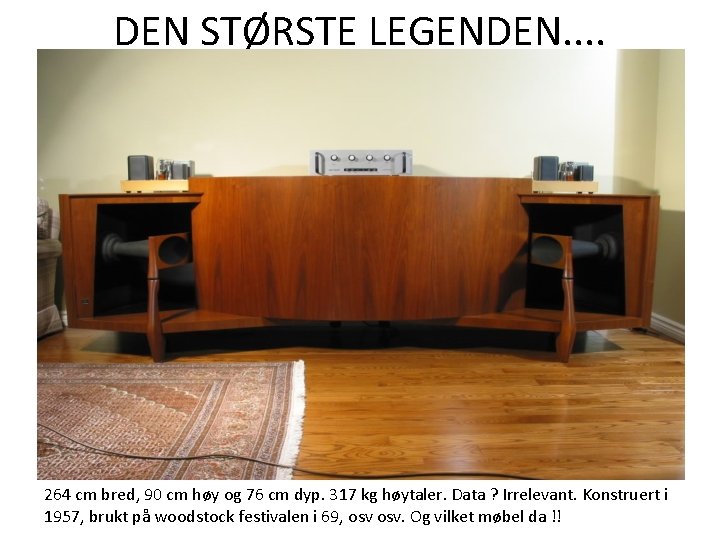 DEN STØRSTE LEGENDEN. . 264 cm bred, 90 cm høy og 76 cm dyp. DEN STØRSTE LEGENDEN. . 264 cm bred, 90 cm høy og 76 cm dyp.