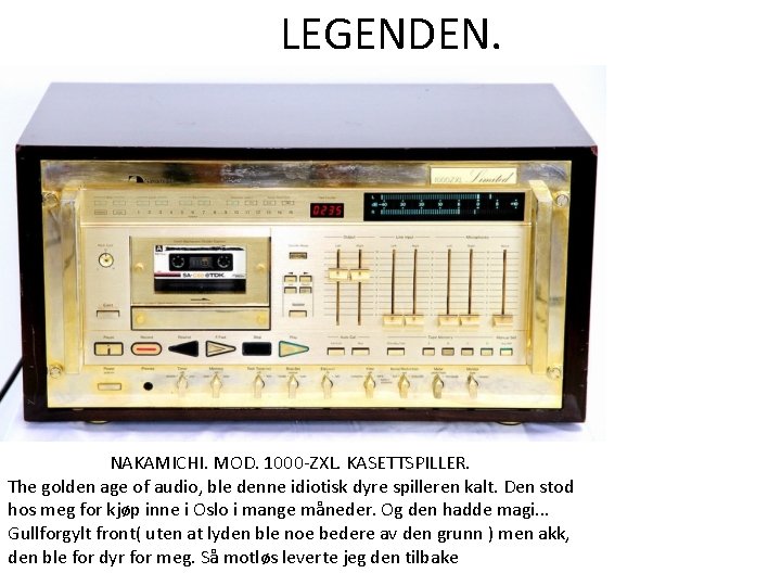 LEGENDEN. NAKAMICHI. MOD. 1000 -ZXL. KASETTSPILLER. The golden age of audio, ble denne idiotisk LEGENDEN. NAKAMICHI. MOD. 1000 -ZXL. KASETTSPILLER. The golden age of audio, ble denne idiotisk
