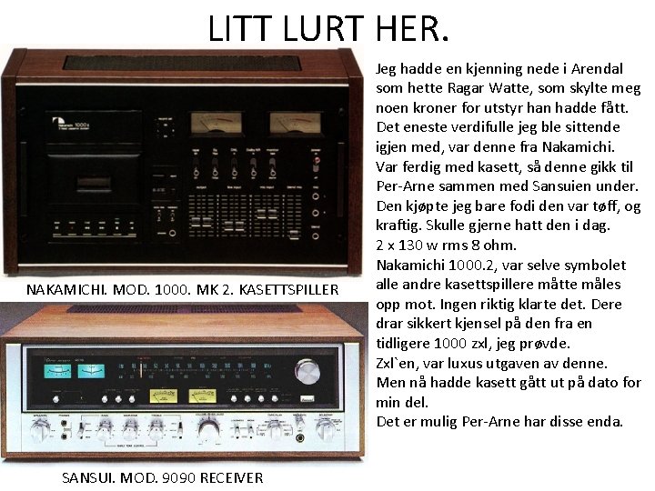 LITT LURT HER. NAKAMICHI. MOD. 1000. MK 2. KASETTSPILLER SANSUI. MOD. 9090 RECEIVER Jeg LITT LURT HER. NAKAMICHI. MOD. 1000. MK 2. KASETTSPILLER SANSUI. MOD. 9090 RECEIVER Jeg