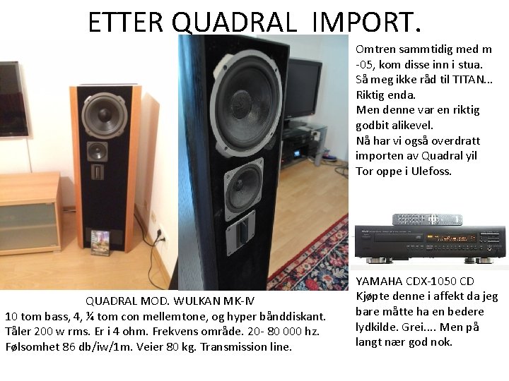 ETTER QUADRAL IMPORT. Omtren sammtidig med m -05, kom disse inn i stua. Så ETTER QUADRAL IMPORT. Omtren sammtidig med m -05, kom disse inn i stua. Så
