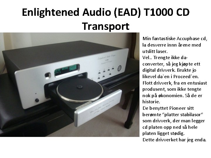 Enlightened Audio (EAD) T 1000 CD Transport Min fantastiske Accuphase cd, la desverre innn Enlightened Audio (EAD) T 1000 CD Transport Min fantastiske Accuphase cd, la desverre innn