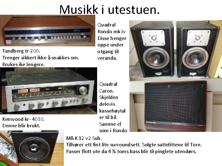 Musikk i utestuen. Tandberg tr-200. Trenger sikkert ikke å snakkes om. Brukes ike lengere. Musikk i utestuen. Tandberg tr-200. Trenger sikkert ikke å snakkes om. Brukes ike lengere.