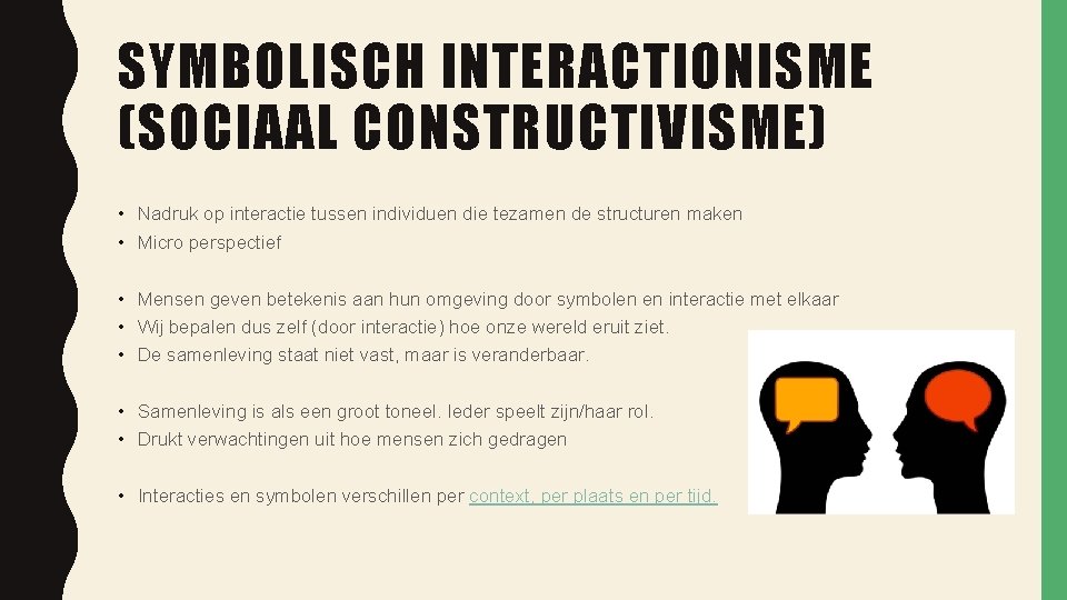 SYMBOLISCH INTERACTIONISME (SOCIAAL CONSTRUCTIVISME) • Nadruk op interactie tussen individuen die tezamen de structuren