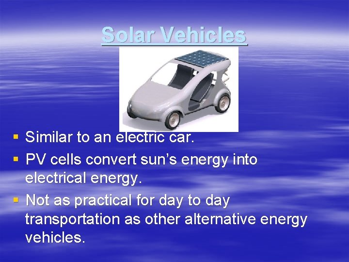 Solar Vehicles § Similar to an electric car. § PV cells convert sun’s energy Solar Vehicles § Similar to an electric car. § PV cells convert sun’s energy