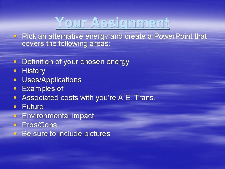 Your Assignment § Pick an alternative energy and create a Power. Point that covers Your Assignment § Pick an alternative energy and create a Power. Point that covers