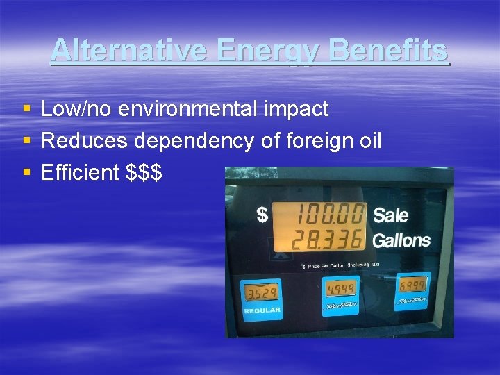 Alternative Energy Benefits § § § Low/no environmental impact Reduces dependency of foreign oil Alternative Energy Benefits § § § Low/no environmental impact Reduces dependency of foreign oil