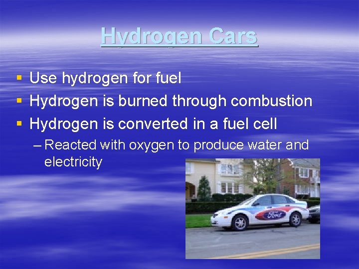 Hydrogen Cars § § § Use hydrogen for fuel Hydrogen is burned through combustion Hydrogen Cars § § § Use hydrogen for fuel Hydrogen is burned through combustion