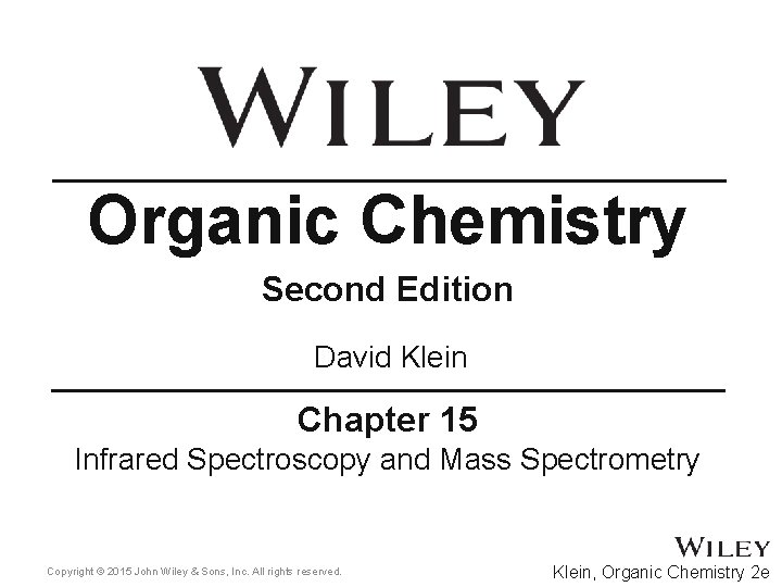 Organic Chemistry Second Edition David Klein Chapter 15 Infrared Spectroscopy and Mass Spectrometry Copyright