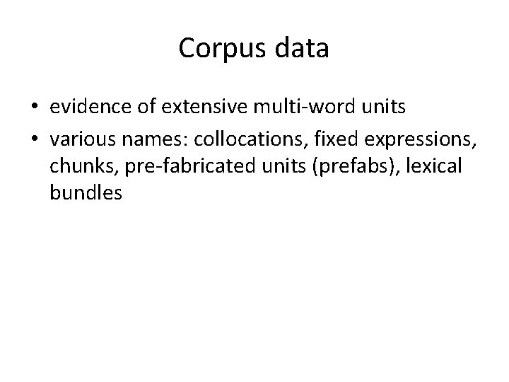 Corpus data • evidence of extensive multi-word units • various names: collocations, fixed expressions,