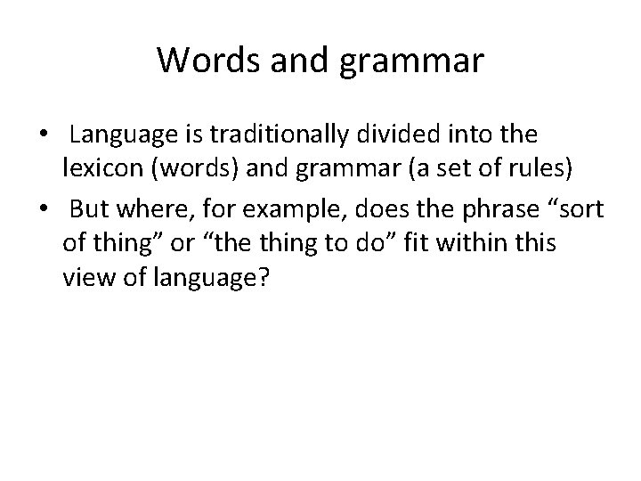 Words and grammar • Language is traditionally divided into the lexicon (words) and grammar