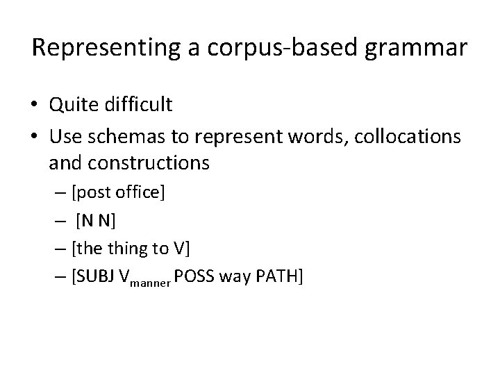 Representing a corpus-based grammar • Quite difficult • Use schemas to represent words, collocations