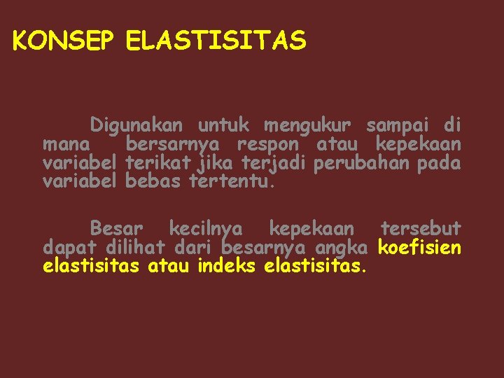 KONSEP ELASTISITAS Digunakan untuk mengukur sampai di mana bersarnya respon atau kepekaan variabel terikat