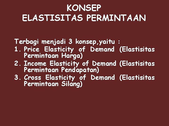 KONSEP ELASTISITAS PERMINTAAN Terbagi menjadi 3 konsep, yaitu : 1. Price Elasticity of Demand