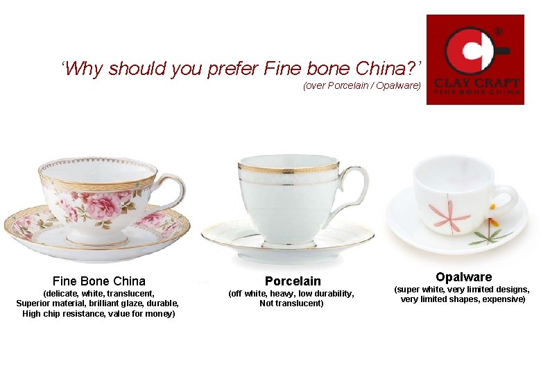 ‘Why should you prefer Fine bone China? ’ (over Porcelain / Opalware) Fine Bone ‘Why should you prefer Fine bone China? ’ (over Porcelain / Opalware) Fine Bone